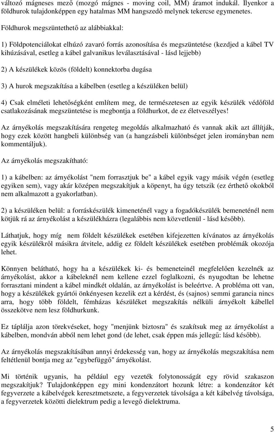 lejjebb) 2) A készülékek közös (földelt) konnektorba dugása 3) A hurok megszakítása a kábelben (esetleg a készüléken belül) 4) Csak elméleti lehetőségként említem meg, de természetesen az egyik