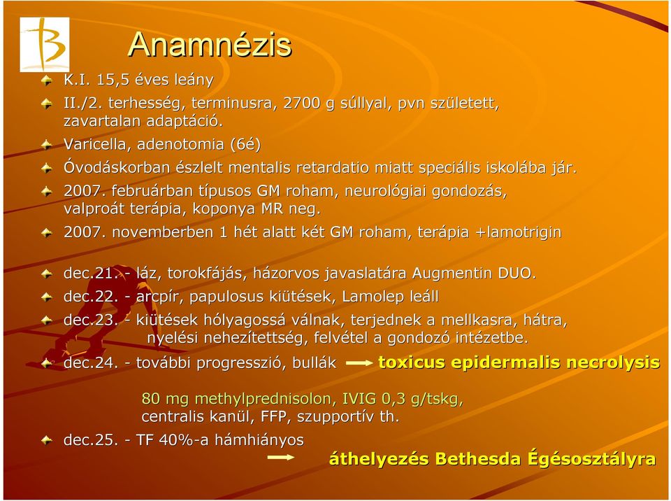 2007. novemberben 1 hét h t alatt két k t GM roham, terápia +lamotrigin dec.21. - láz, torokfájás, házorvos javaslatára Augmentin DUO. dec.22. - arcpír, papulosus kiütések sek, Lamolep leáll ll dec.