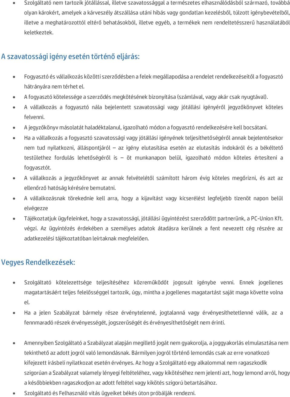 A szavatossági igény esetén történő eljárás: Fogyasztó és vállalkozás közötti szerződésben a felek megállapodása a rendelet rendelkezéseitől a fogyasztó hátrányára nem térhet el.