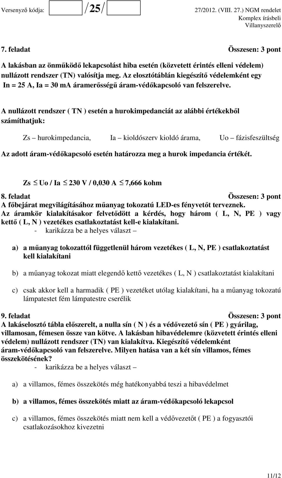 A nullázott rendszer ( TN ) esetén a hurokimpedanciát az alábbi értékekből számíthatjuk: Zs hurokimpedancia, Ia kioldószerv kioldó árama, Uo fázisfeszültség Az adott áram-védőkapcsoló esetén