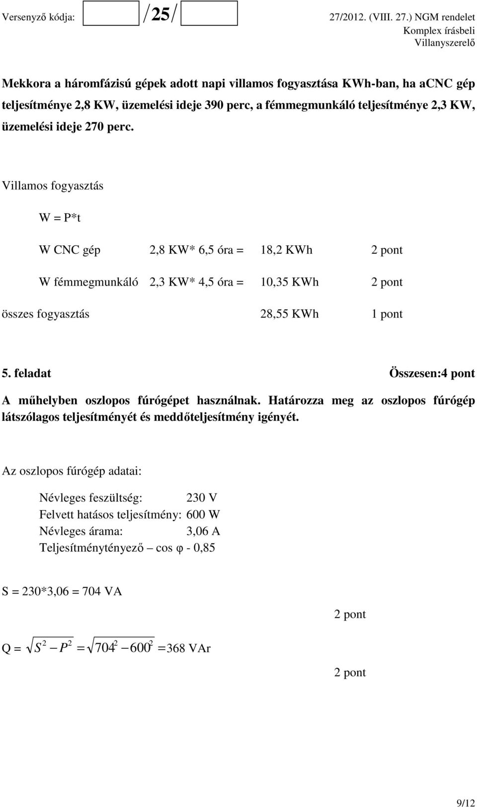 feladat Összesen:4 pont A műhelyben oszlopos fúrógépet használnak. Határozza meg az oszlopos fúrógép látszólagos teljesítményét és meddőteljesítmény igényét.