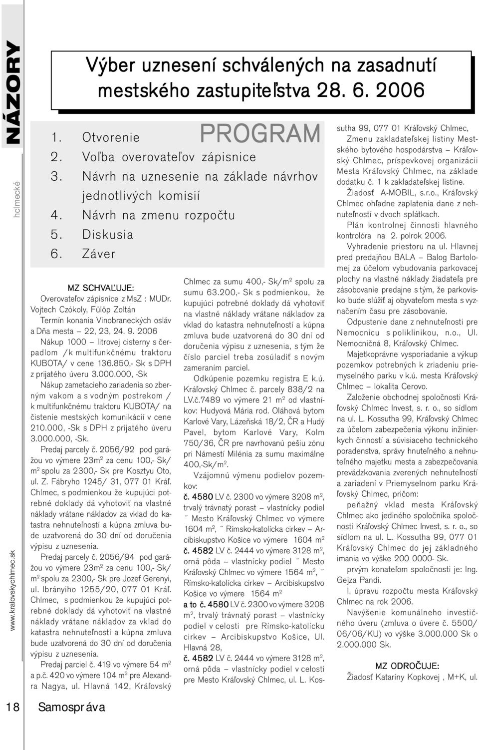 Vojtech Czókoly, Fülöp Zoltán Termín konania Vinobraneckých osláv a Dňa mesta 22, 23, 24. 9. 2006 Nákup 1000 litrovej cisterny s čerpadlom /k multifunkčnému traktoru KUBOTA/ v cene 136.