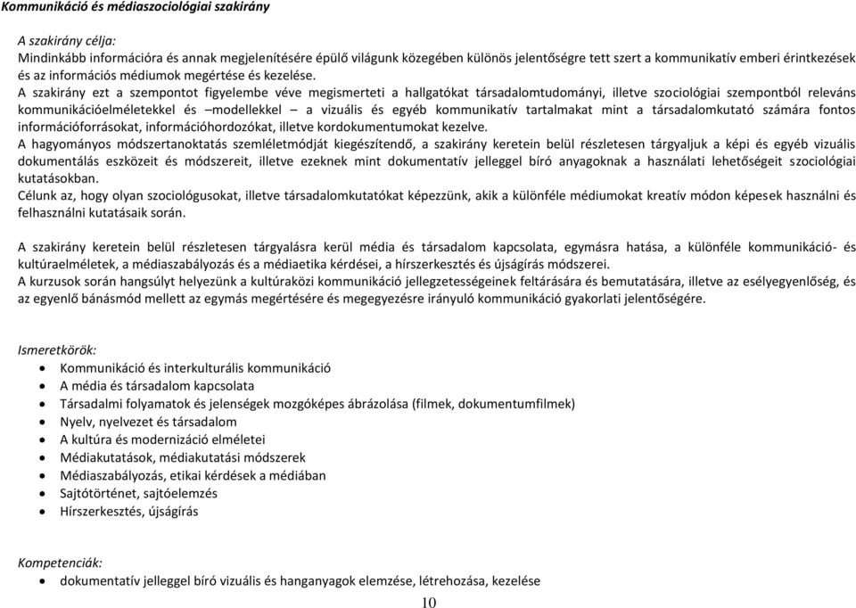 A szakirány ezt a szempontot figyelembe véve megismerteti a hallgatókat társadalomtudományi, illetve szociológiai szempontból releváns kommunikációelméletekkel és modellekkel a vizuális és egyéb