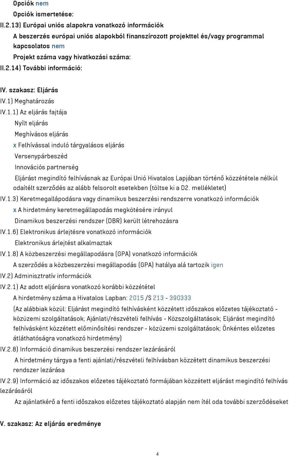 14) További információ: IV. szakasz: Eljárás IV.1) Meghatározás IV.1.1) Az eljárás fajtája Nyílt eljárás Meghívásos eljárás x Felhívással induló tárgyalásos eljárás Versenypárbeszéd Innovációs