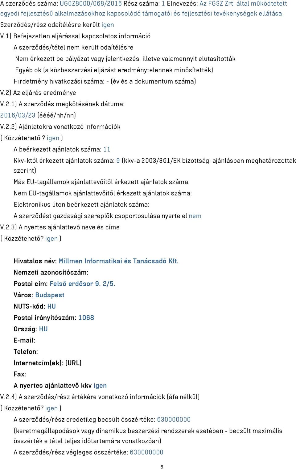 1) Befejezetlen eljárással kapcsolatos információ A szerződés/tétel nem került odaítélésre Nem érkezett be pályázat vagy jelentkezés, illetve valamennyit elutasították Egyéb ok (a közbeszerzési