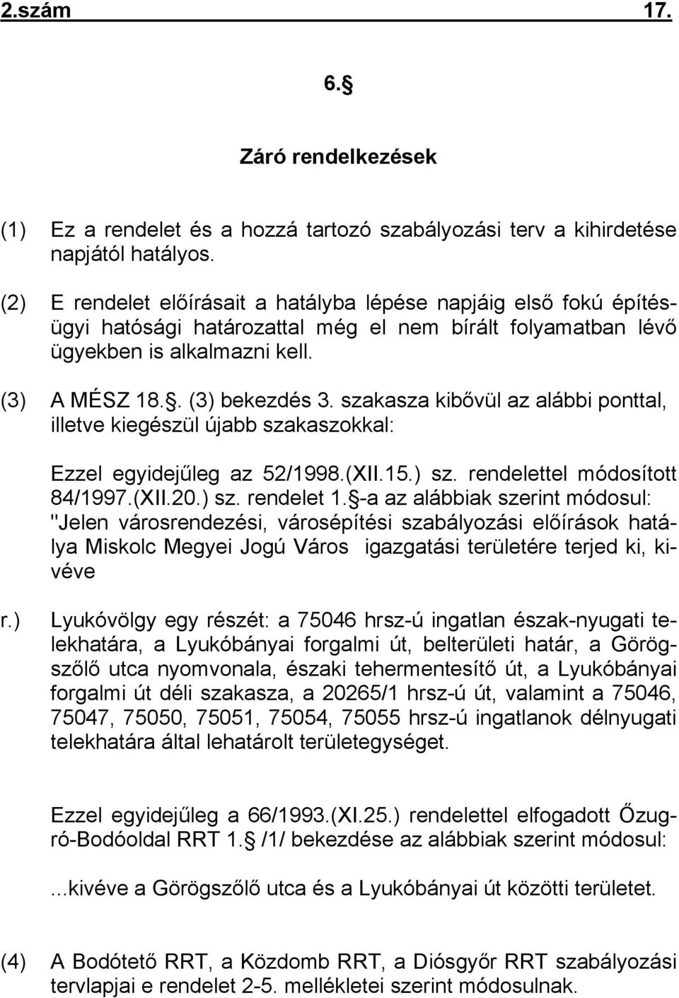 szakasza kibővül az alábbi ponttal, illetve kiegészül újabb szakaszokkal: Ezzel egyidejűleg az 52/1998.(XII.15.) sz. rendelettel módosított 84/1997.(XII.20.) sz. rendelet 1.