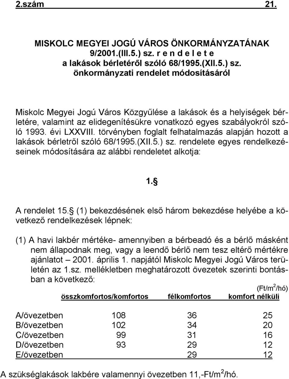 önkormányzati rendelet módosításáról Miskolc Megyei Jogú Város Közgyűlése a lakások és a helyiségek bérletére, valamint az elidegenítésükre vonatkozó egyes szabályokról szóló 1993. évi LXXVIII.