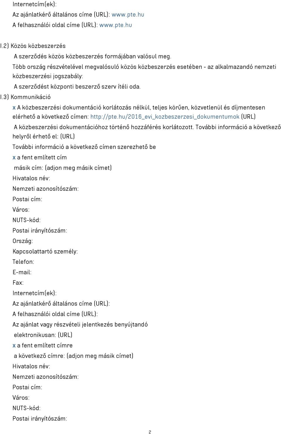 3) Kommunikáció x A közbeszerzési dokumentáció korlátozás nélkül, teljes körűen, közvetlenül és díjmentesen elérhető a következő címen: http://pte.