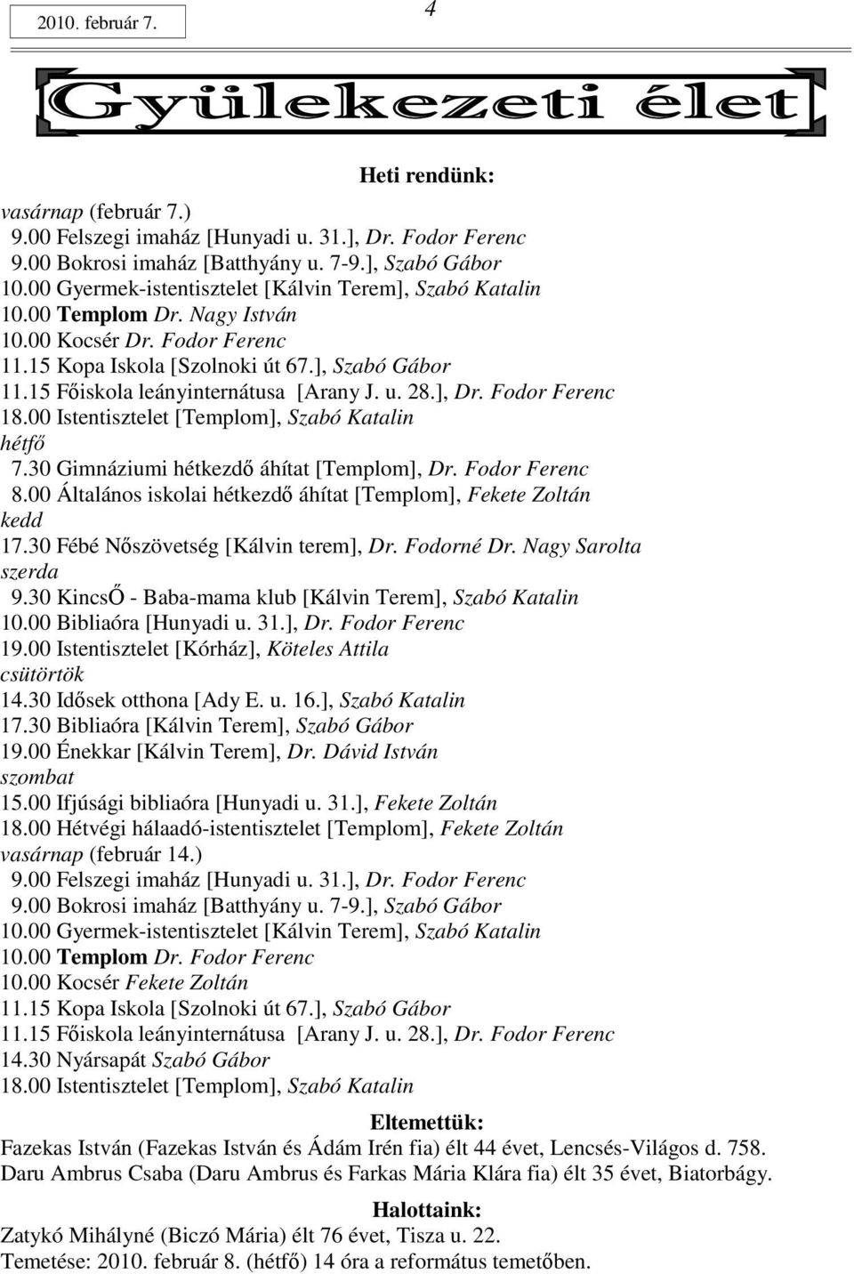 15 Fıiskola leányinternátusa [Arany J. u. 28.], Dr. Fodor Ferenc 18.00 Istentisztelet [Templom], Szabó Katalin hétfı 7.30 Gimnáziumi hétkezdı áhítat [Templom], Dr. Fodor Ferenc 8.