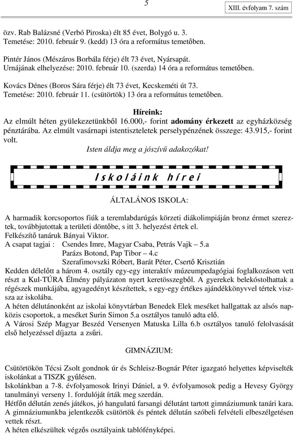 Kovács Dénes (Boros Sára férje) élt 73 évet, Kecskeméti út 73. Temetése: 2010. február 11. (csütörtök) 13 óra a református temetıben. Híreink: Az elmúlt héten gyülekezetünkbıl 16.