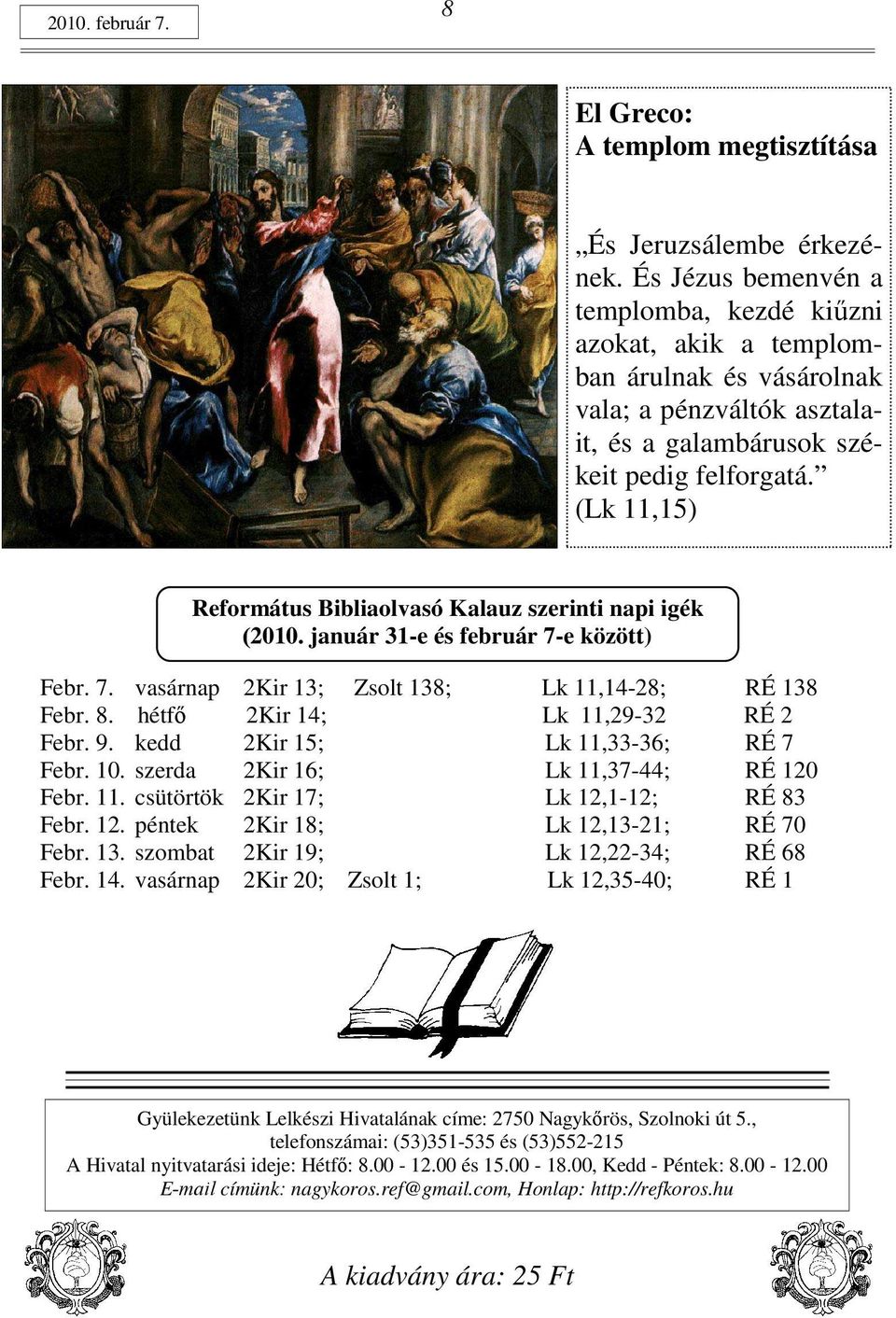 (Lk 11,15) Református Bibliaolvasó Kalauz szerinti napi igék (2010. január 31-e és február 7-e között) Febr. 7. vasárnap 2Kir 13; Zsolt 138; Lk 11,14-28; RÉ 138 Febr. 8.