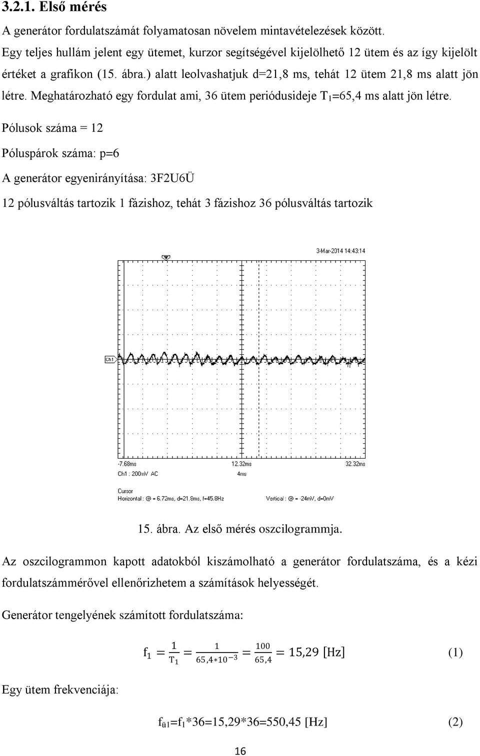 Meghatározható egy fordulat ami, 36 ütem periódusideje T 1 =65,4 ms alatt jön létre.