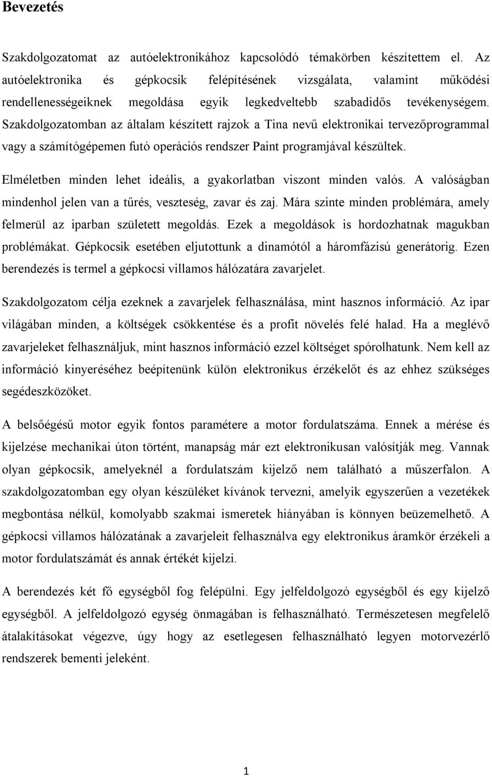 Szakdolgozatomban az általam készített rajzok a Tina nevű elektronikai tervezőprogrammal vagy a számítógépemen futó operációs rendszer Paint programjával készültek.