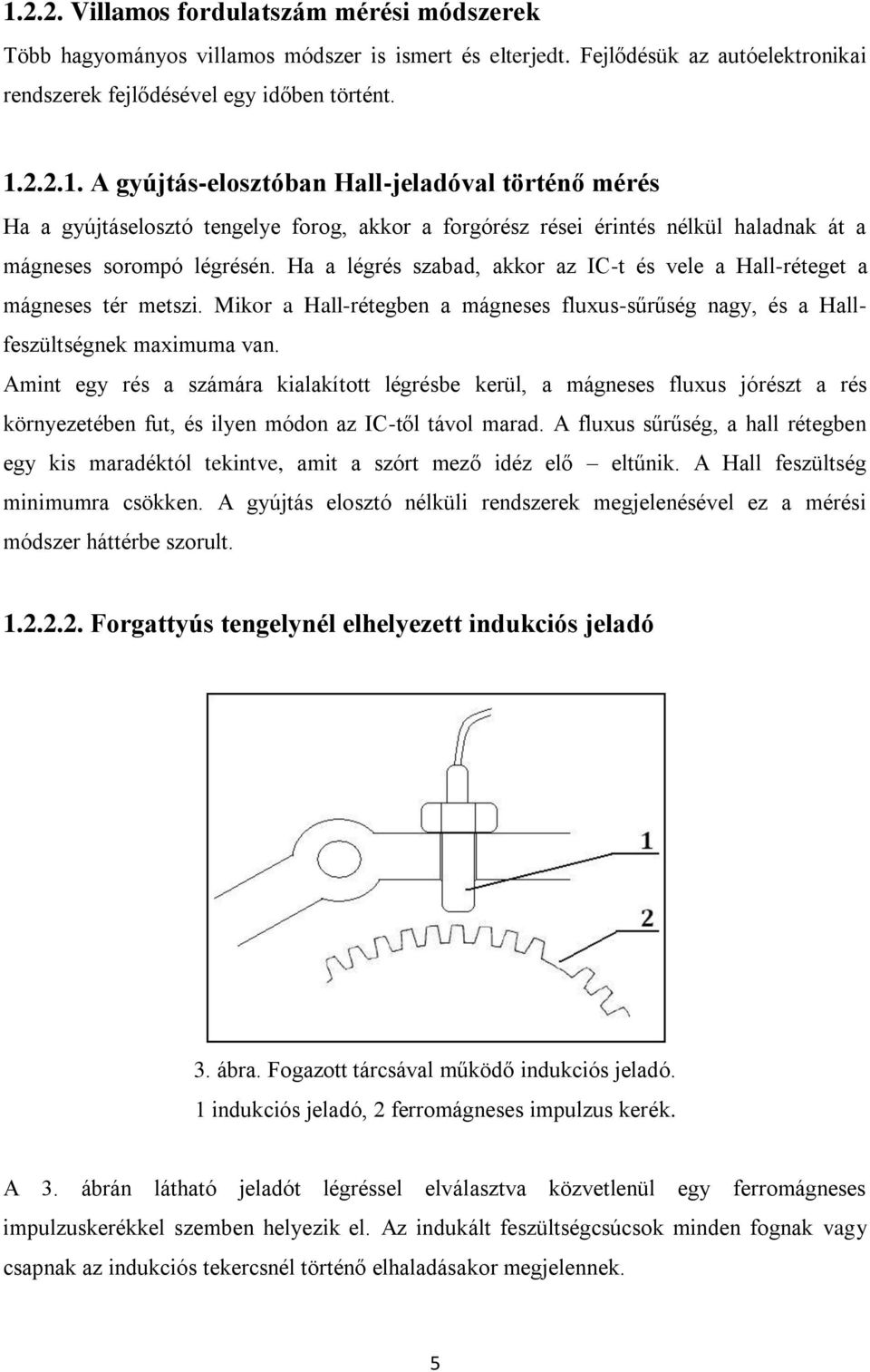 Amint egy rés a számára kialakított légrésbe kerül, a mágneses fluxus jórészt a rés környezetében fut, és ilyen módon az IC-től távol marad.