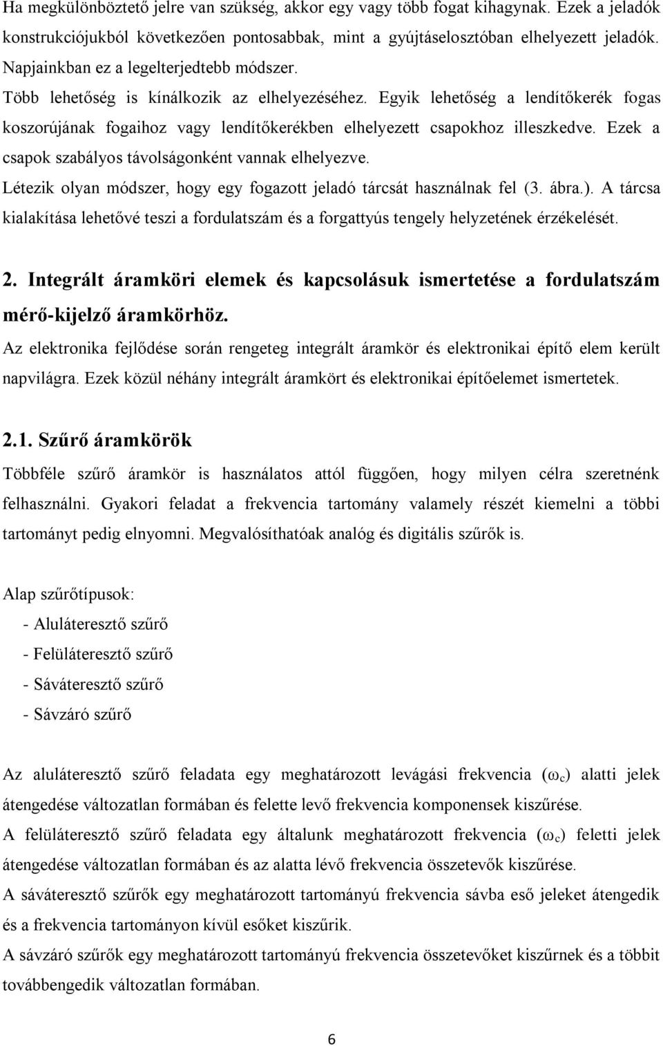 Egyik lehetőség a lendítőkerék fogas koszorújának fogaihoz vagy lendítőkerékben elhelyezett csapokhoz illeszkedve. Ezek a csapok szabályos távolságonként vannak elhelyezve.