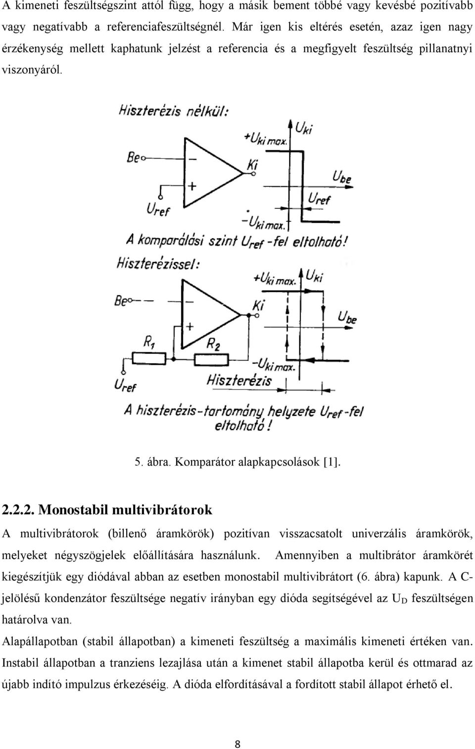 2.2. Monostabil multivibrátorok A multivibrátorok (billenő áramkörök) pozitívan visszacsatolt univerzális áramkörök, melyeket négyszögjelek előállítására használunk.