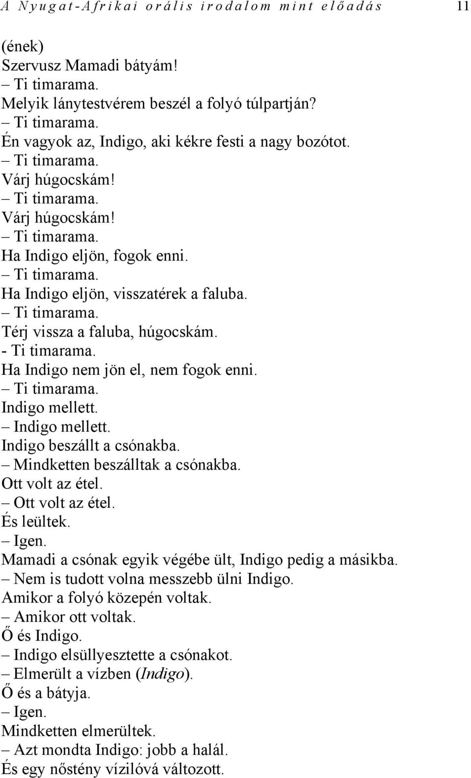 - Ti timarama. Ha Indigo nem jön el, nem fogok enni. Ti timarama. Indigo mellett. Indigo mellett. Indigo beszállt a csónakba. Mindketten beszálltak a csónakba. Ott volt az étel. Ott volt az étel. És leültek.