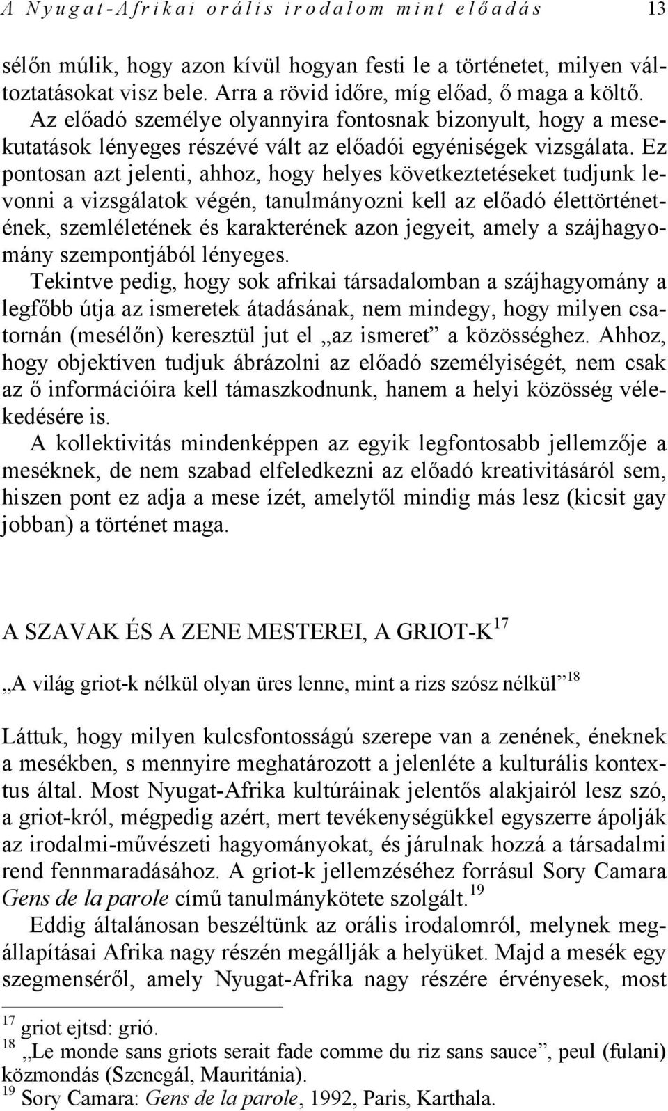 Ez pontosan azt jelenti, ahhoz, hogy helyes következtetéseket tudjunk levonni a vizsgálatok végén, tanulmányozni kell az előadó élettörténetének, szemléletének és karakterének azon jegyeit, amely a