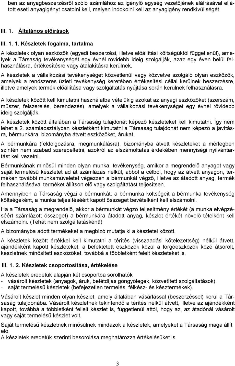 1. Készletek fogalma, tartalma A készletek olyan eszközök (egyedi beszerzési, illetve előállítási költségüktől függetlenül), amelyek a Társaság tevékenységét egy évnél rövidebb ideig szolgálják, azaz