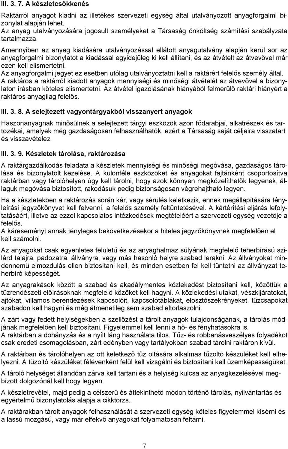 Amennyiben az anyag kiadására utalványozással ellátott anyagutalvány alapján kerül sor az anyagforgalmi bizonylatot a kiadással egyidejűleg ki kell állítani, és az átvételt az átvevővel már ezen kell