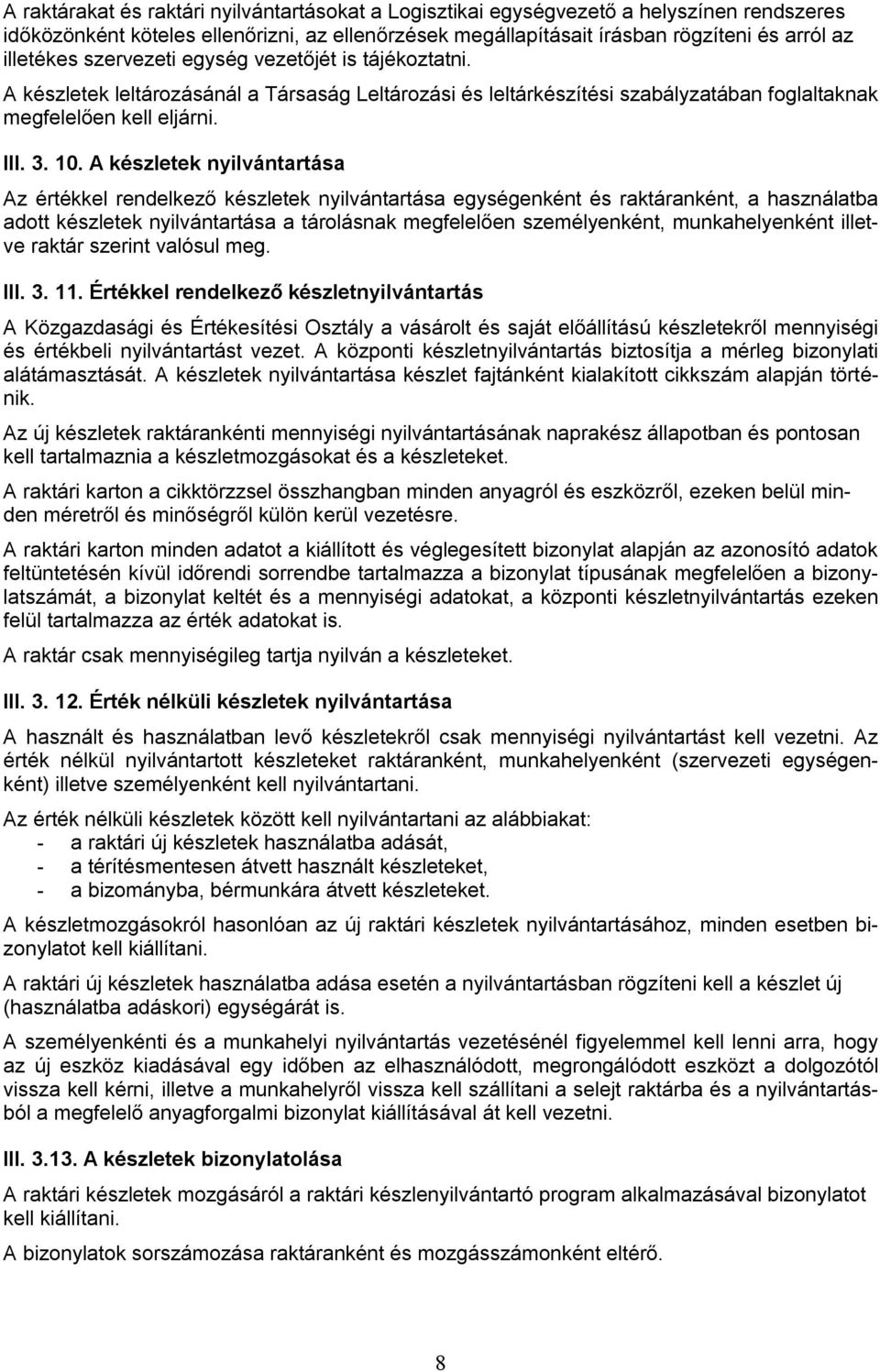 A készletek nyilvántartása Az értékkel rendelkező készletek nyilvántartása egységenként és raktáranként, a használatba adott készletek nyilvántartása a tárolásnak megfelelően személyenként,