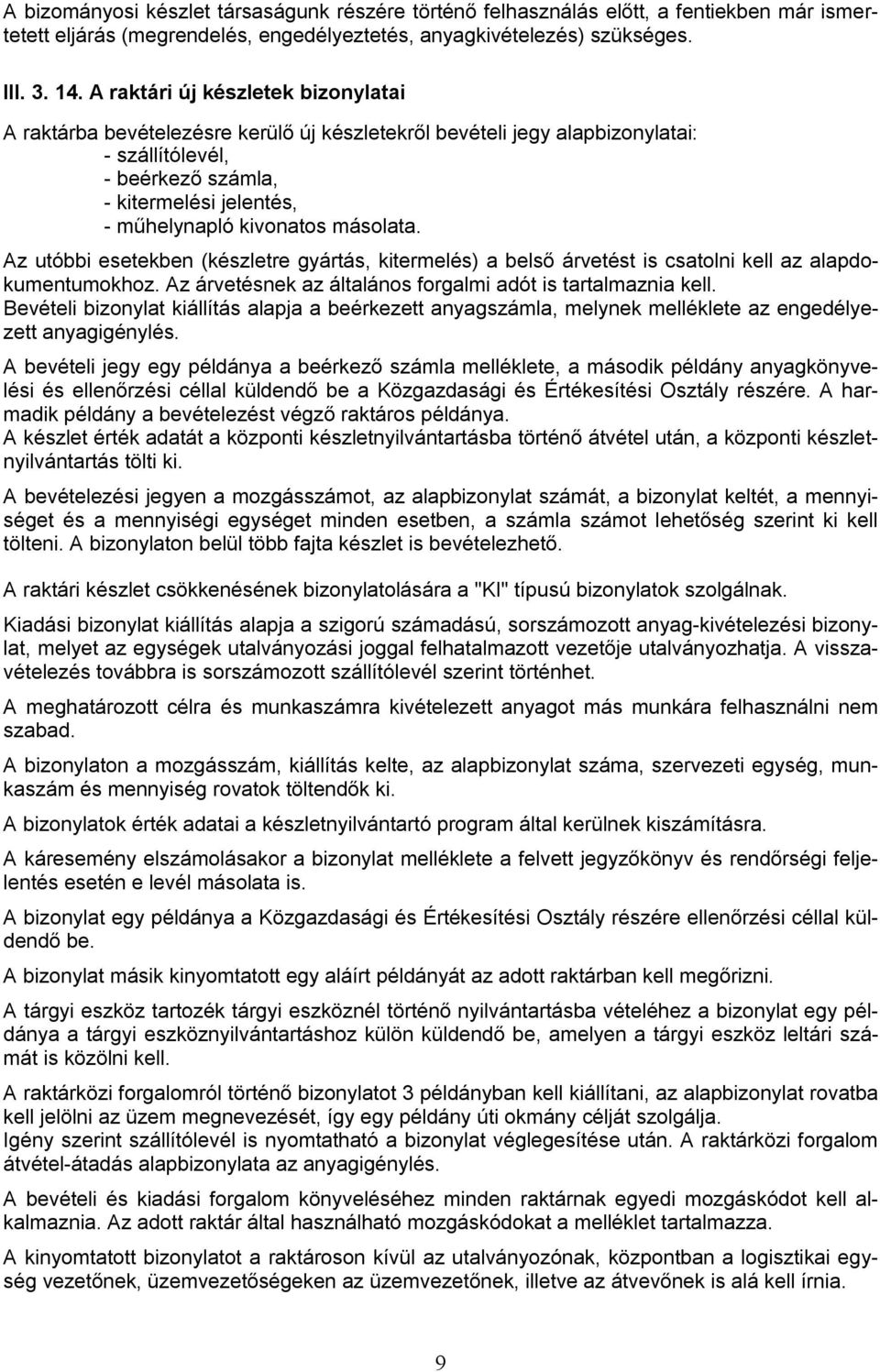 másolata. Az utóbbi esetekben (készletre gyártás, kitermelés) a belső árvetést is csatolni kell az alapdokumentumokhoz. Az árvetésnek az általános forgalmi adót is tartalmaznia kell.