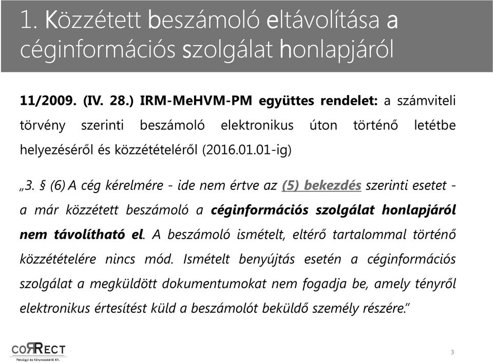 (6)A cég kérelmére - ide nem értve az (5) bekezdés szerinti esetet - a már közzétett beszámoló a céginformációs szolgálat honlapjáról nem távolítható el.