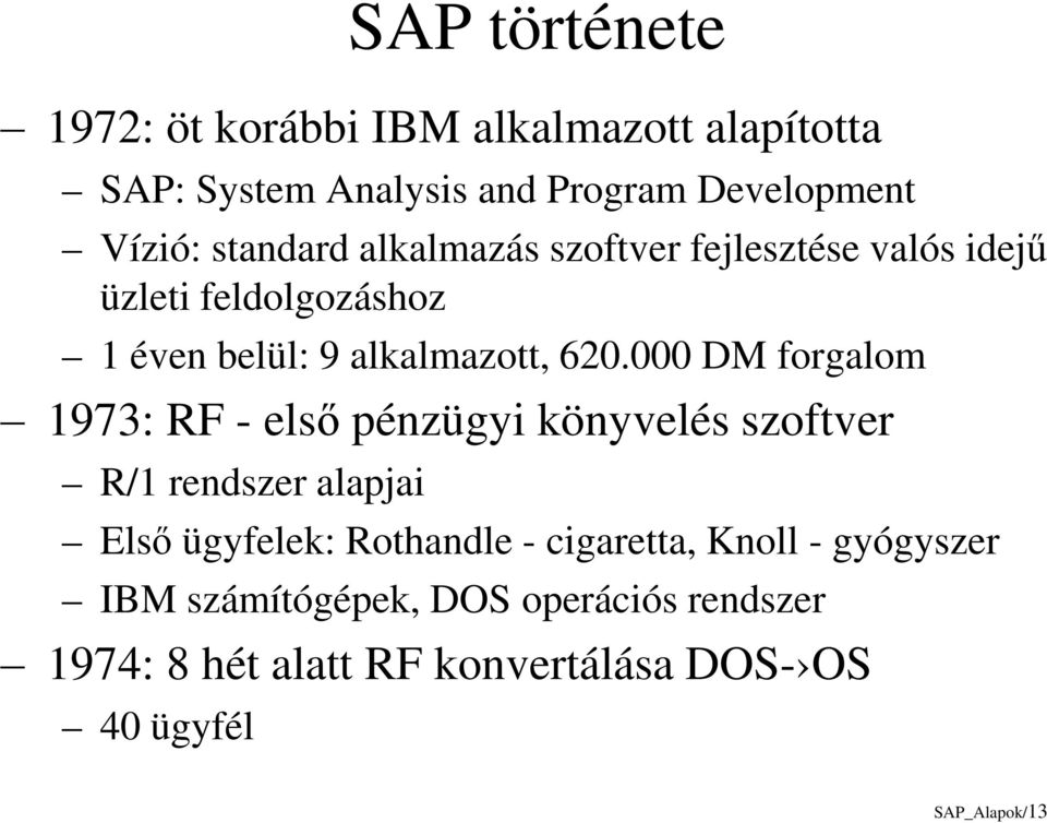 000 DM forgalom 1973: RF - első pénzügyi könyvelés szoftver R/1 rendszer alapjai Első ügyfelek: Rothandle -