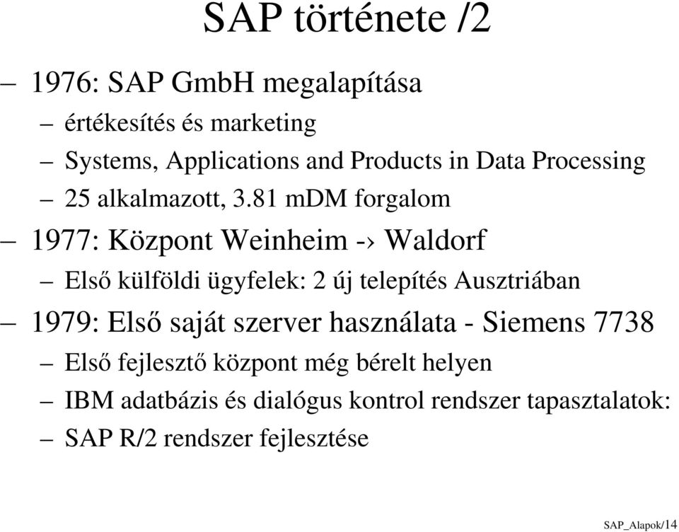 81 mdm forgalom 1977: Központ Weinheim - Waldorf Első külföldi ügyfelek: 2 új telepítés Ausztriában 1979: