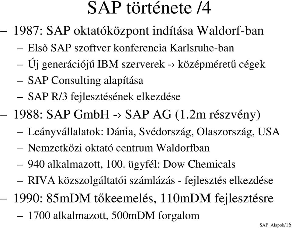 2m részvény) Leányvállalatok: Dánia, Svédország, Olaszország, USA Nemzetközi oktató centrum Waldorfban 940 alkalmazott, 100.