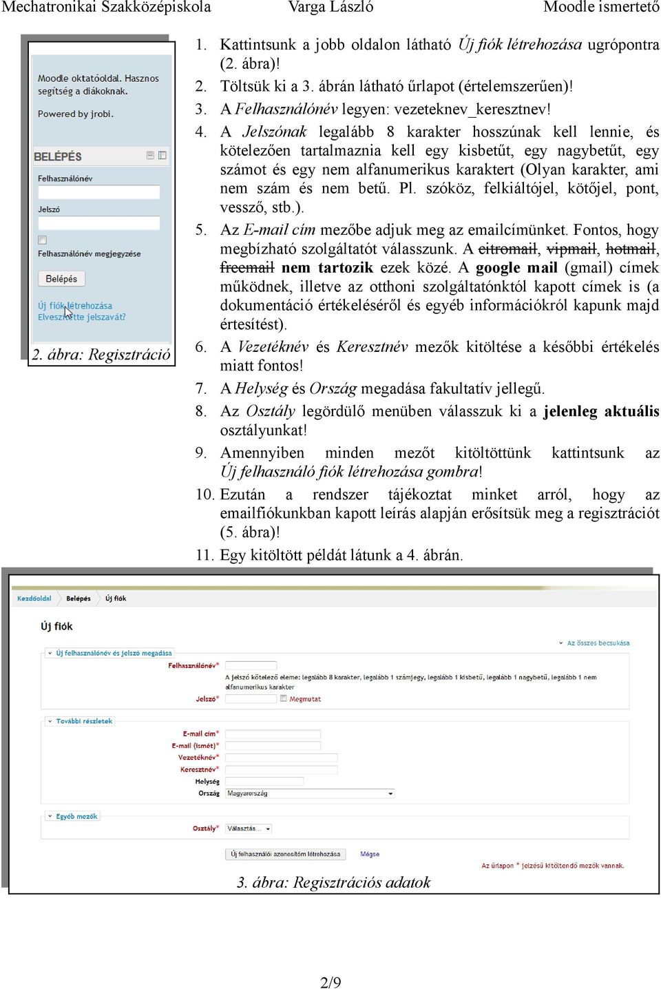 nem betű. Pl. szóköz, felkiáltójel, kötőjel, pont, vessző, stb.). 5. Az E-mail cím mezőbe adjuk meg az emailcímünket. Fontos, hogy megbízható szolgáltatót válasszunk.