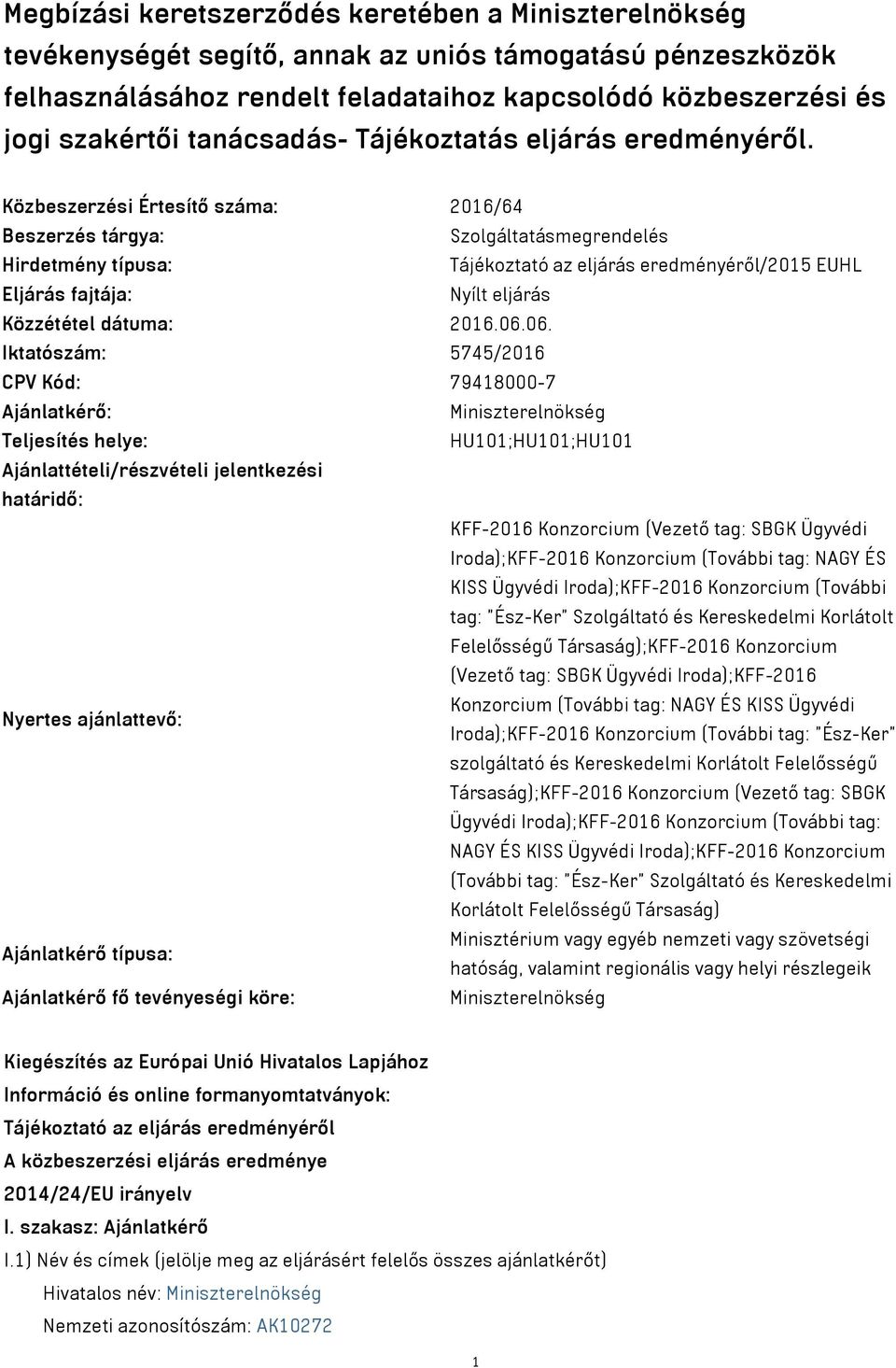 Közbeszerzési Értesítő száma: 2016/64 Beszerzés tárgya: Szolgáltatásmegrendelés Hirdetmény típusa: Tájékoztató az eljárás eredményéről/2015 EUHL Eljárás fajtája: Nyílt eljárás Közzététel dátuma: 2016.