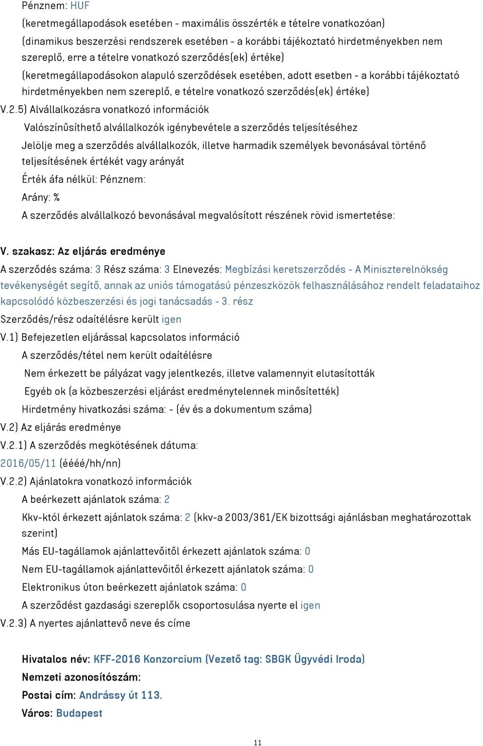 5) Alvállalkozásra vonatkozó információk Valószínűsíthető alvállalkozók igénybevétele a szerződés teljesítéséhez Jelölje meg a szerződés alvállalkozók, illetve harmadik személyek bevonásával történő