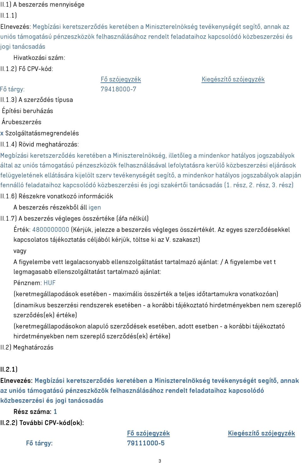 1.4) Rövid meghatározás: Megbízási keretszerződés keretében a Miniszterelnökség, illetőleg a mindenkor hatályos jogszabályok által az uniós támogatású pénzeszközök felhasználásával lefolytatásra