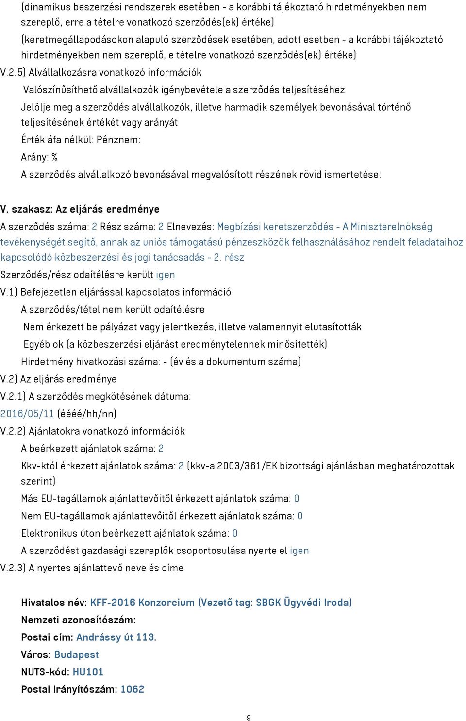 5) Alvállalkozásra vonatkozó információk Valószínűsíthető alvállalkozók igénybevétele a szerződés teljesítéséhez Jelölje meg a szerződés alvállalkozók, illetve harmadik személyek bevonásával történő