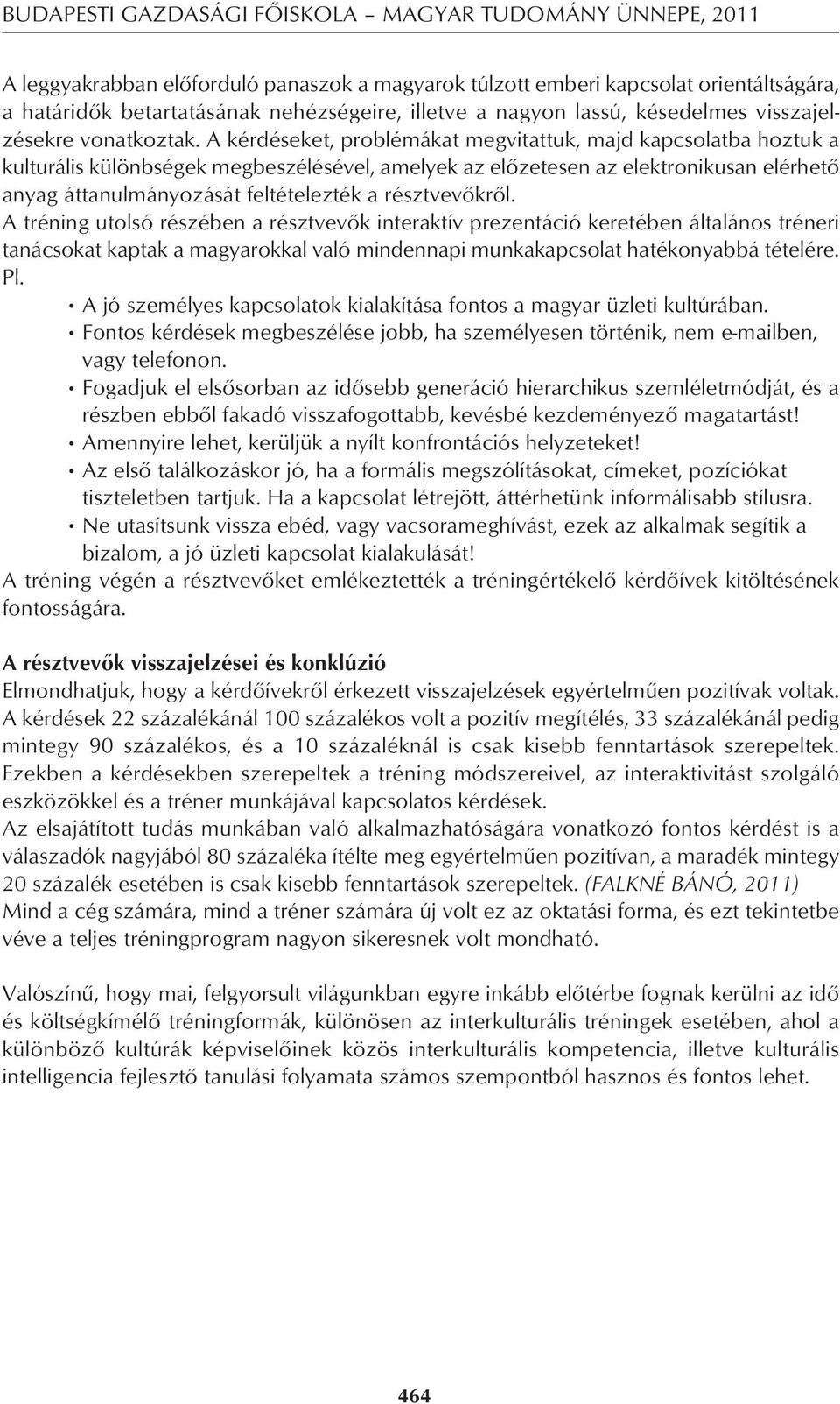 A kérdéseket, problémákat megvitattuk, majd kapcsolatba hoztuk a kulturális különbségek megbeszélésével, amelyek az elôzetesen az elektronikusan elérhetô anyag áttanulmányozását feltételezték a