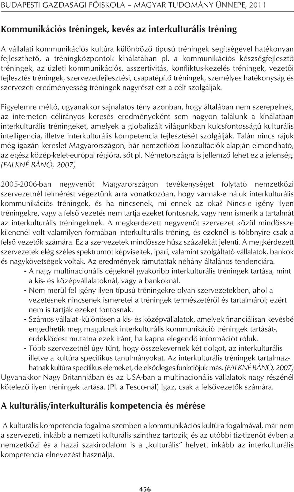 a kommunikációs készségfejlesztô tréningek, az üzleti kommunikációs, asszertivitás, konfliktus-kezelés tréningek, vezetôi fejlesztés tréningek, szervezetfejlesztési, csapatépítô tréningek, személyes