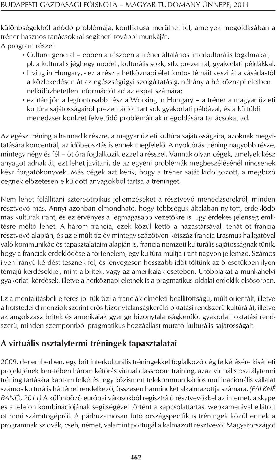 Living in Hungary, - ez a rész a hétköznapi élet fontos témáit veszi át a vásárlástól a közlekedésen át az egészségügyi szolgáltatásig, néhány a hétköznapi életben nélkülözhetetlen információt ad az