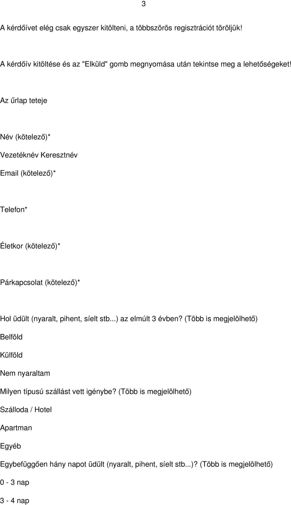 Az űrlap teteje Név (kötelező)* Vezetéknév Keresztnév Email (kötelező)* Telefon* Életkor (kötelező)* Párkapcsolat (kötelező)* Hol üdült (nyaralt,