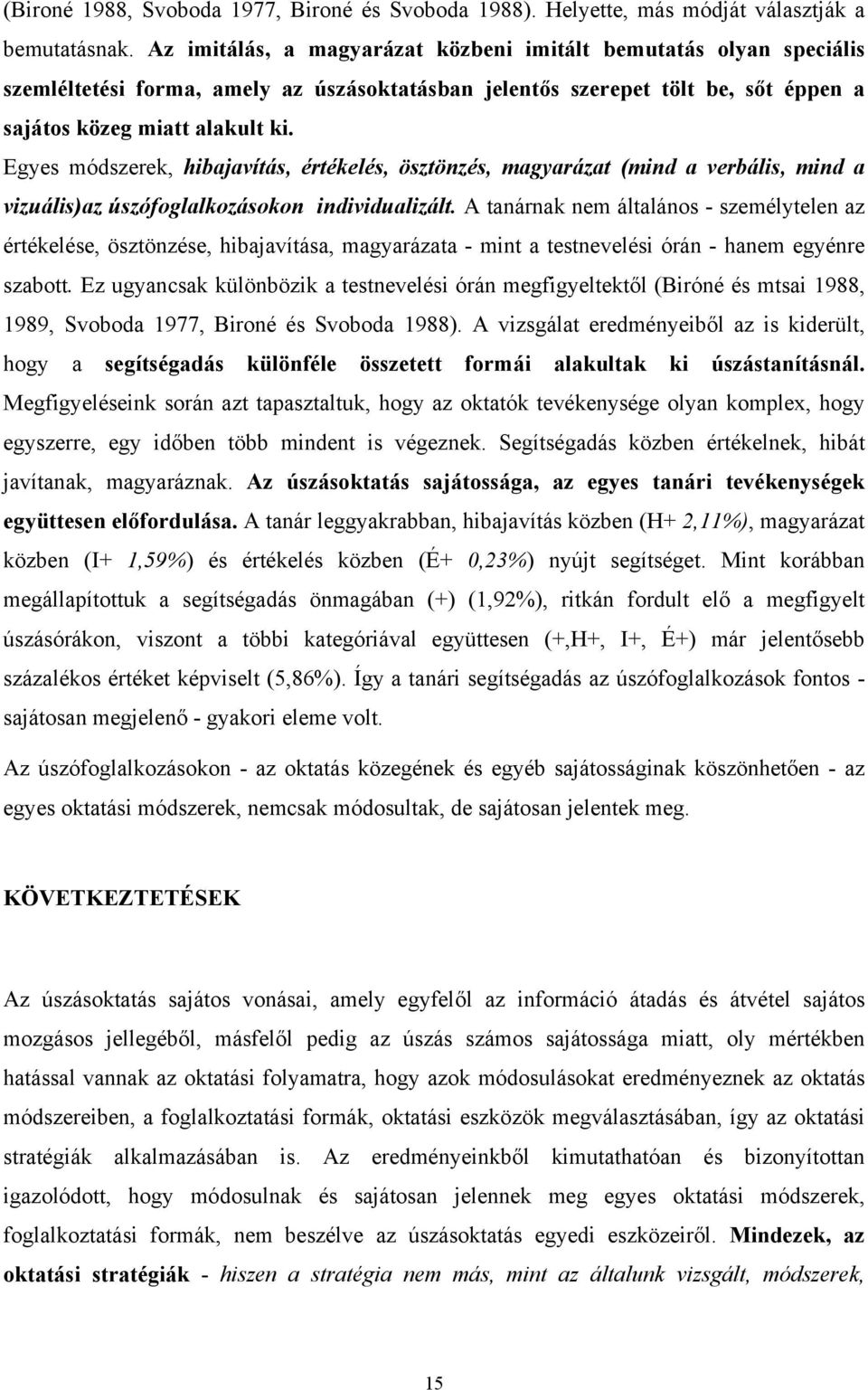 Egyes módszerek, hibajavítás, értékelés, ösztönzés, magyarázat (mind a verbális, mind a vizuális)az úszófoglalkozásokon individualizált.