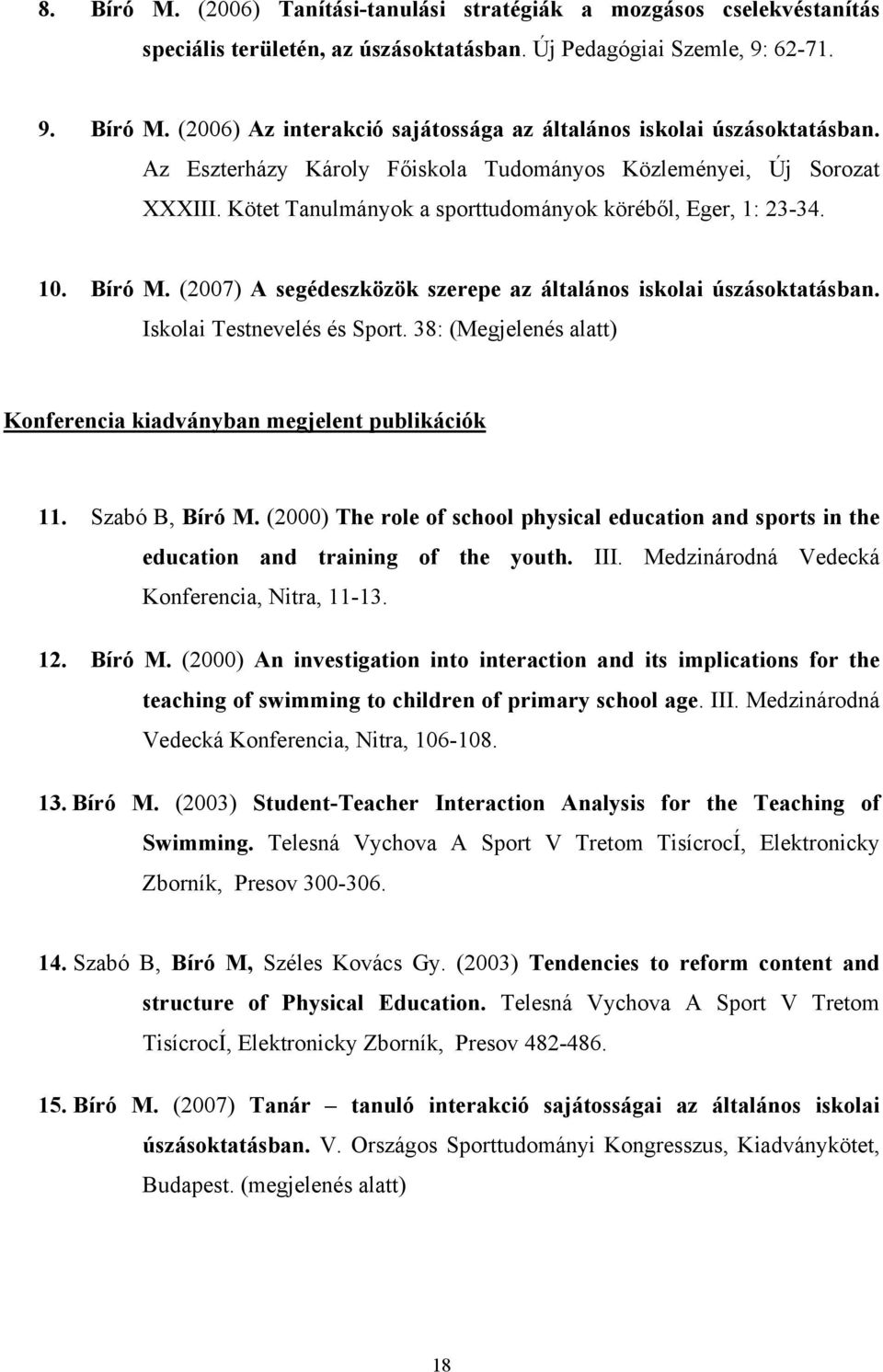 (2007) A segédeszközök szerepe az általános iskolai úszásoktatásban. Iskolai Testnevelés és Sport. 38: (Megjelenés alatt) Konferencia kiadványban megjelent publikációk 11. Szabó B, Bíró M.