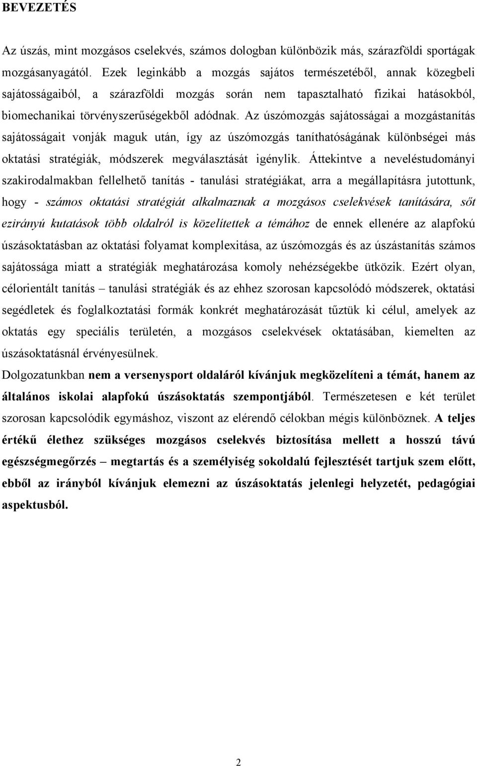 Az úszómozgás sajátosságai a mozgástanítás sajátosságait vonják maguk után, így az úszómozgás taníthatóságának különbségei más oktatási stratégiák, módszerek megválasztását igénylik.