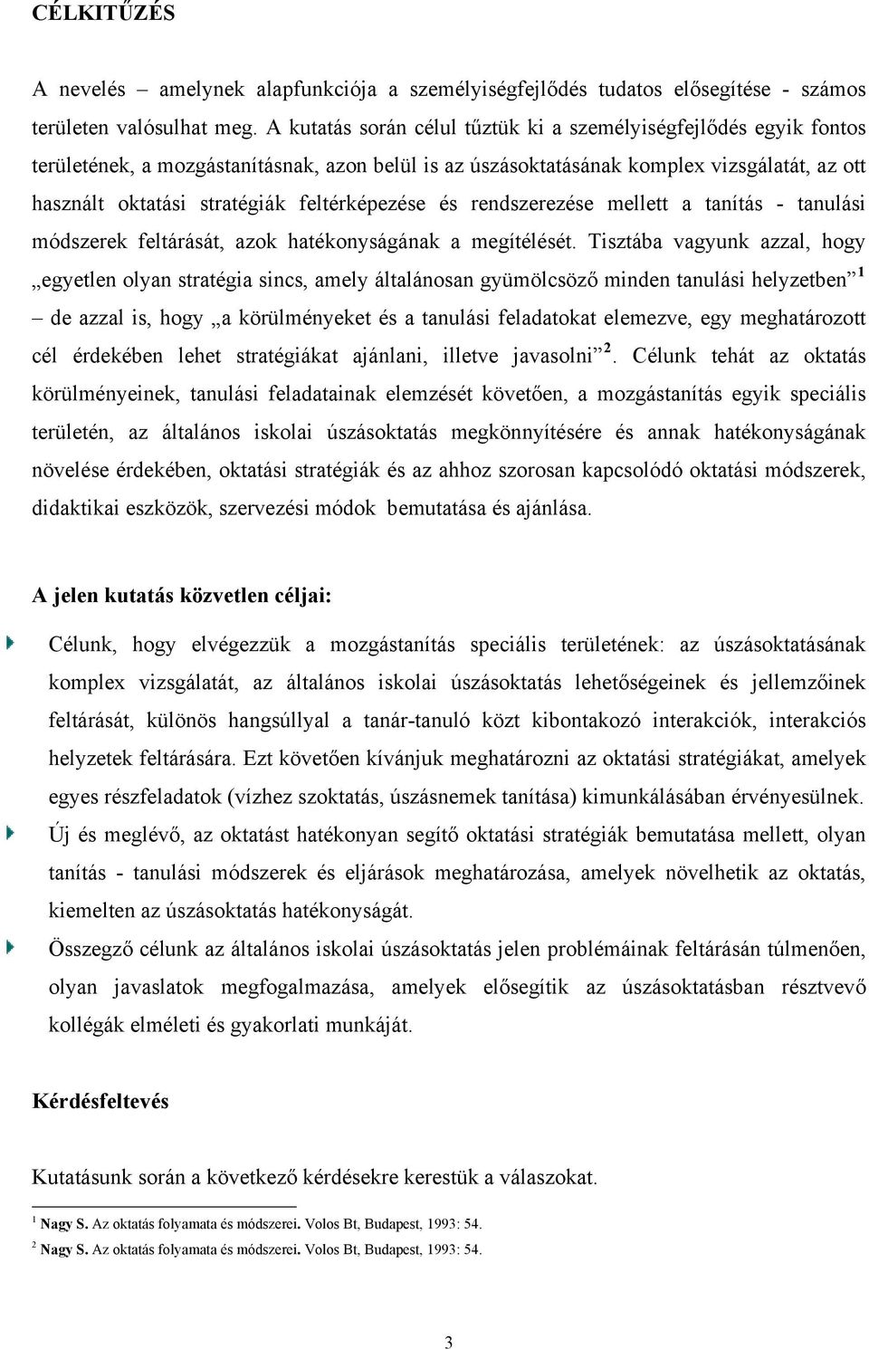 feltérképezése és rendszerezése mellett a tanítás - tanulási módszerek feltárását, azok hatékonyságának a megítélését.