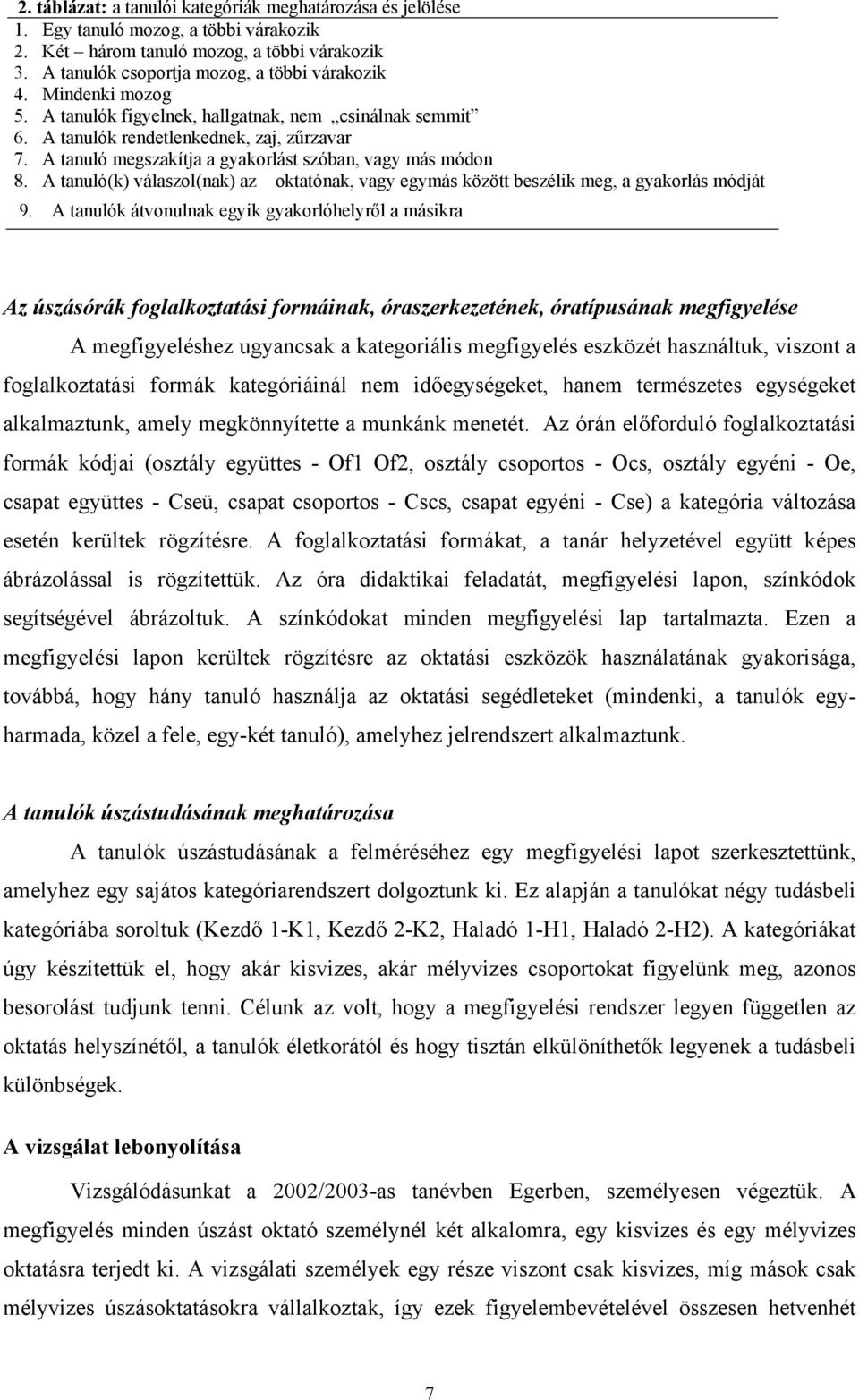 A tanuló(k) válaszol(nak) az oktatónak, vagy egymás között beszélik meg, a gyakorlás módját 9.