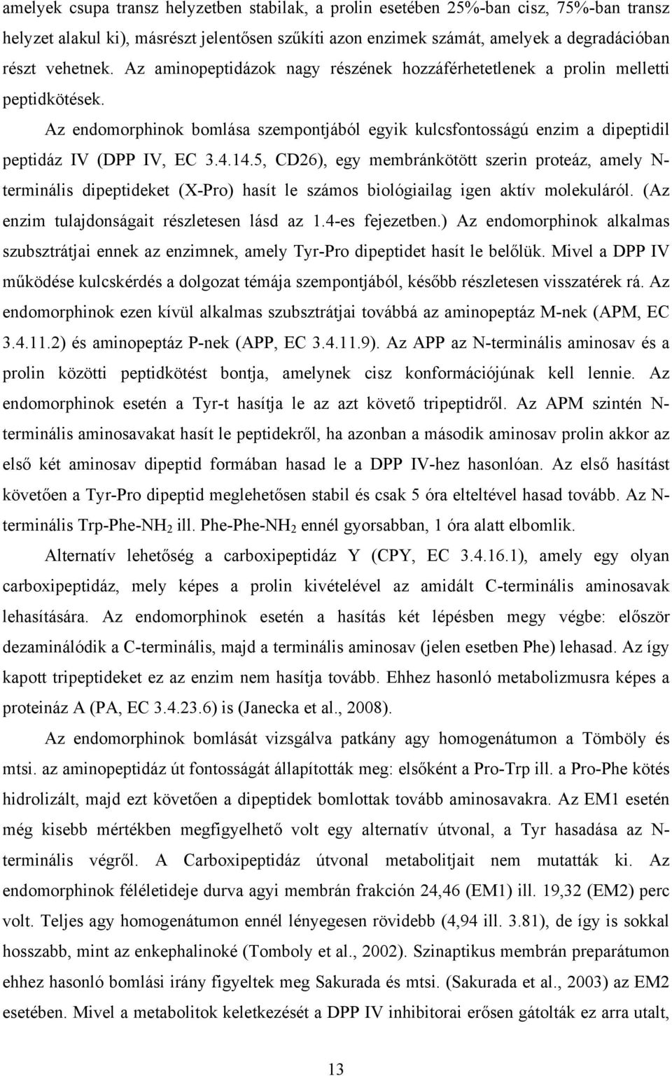 5, CD26), egy membránkötött szerin proteáz, amely N- terminális dipeptideket (X-Pro) hasít le számos biológiailag igen aktív molekuláról. (Az enzim tulajdonságait részletesen lásd az 1.