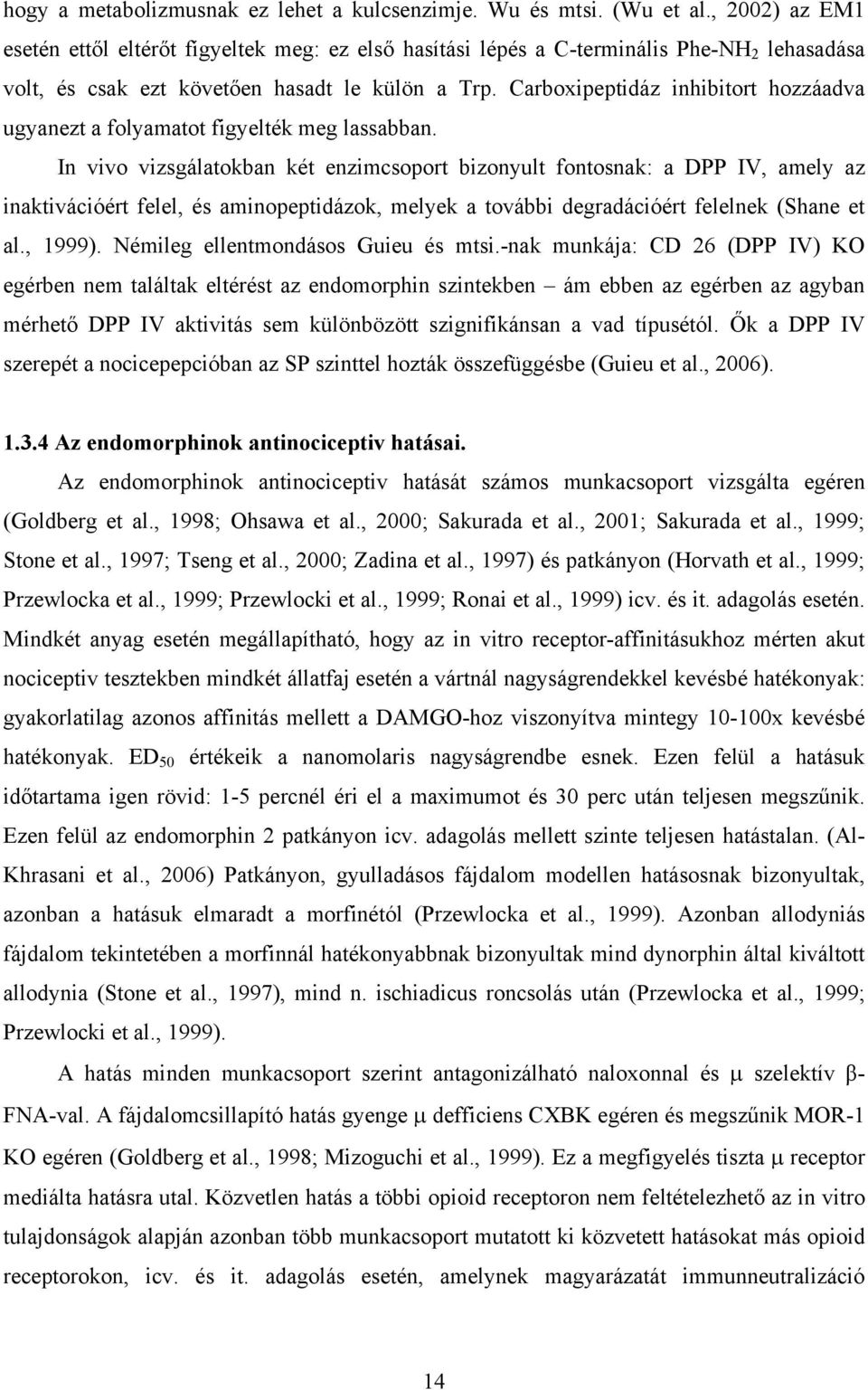 Carboxipeptidáz inhibitort hozzáadva ugyanezt a folyamatot figyelték meg lassabban.