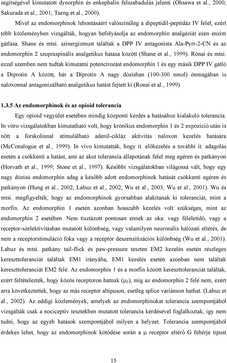 szinergizmust találtak a DPP IV antagonista Ala-Pyrr-2-CN és az endomorphin 2 szupraspinális analgetikus hatása között (Shane et al., 1999). Rónai és mtsi.