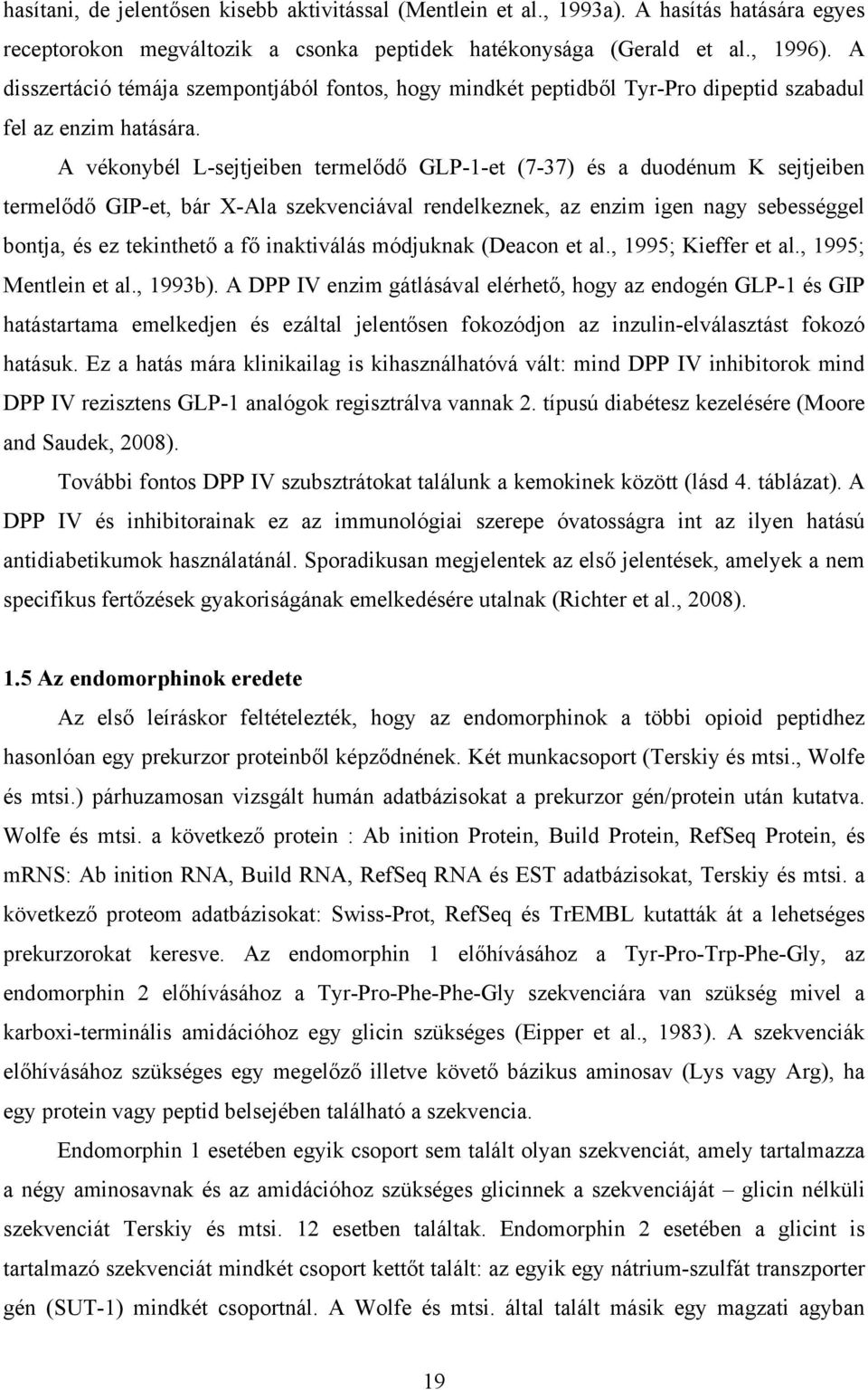 A vékonybél L-sejtjeiben termelődő GLP-1-et (7-37) és a duodénum K sejtjeiben termelődő GIP-et, bár X-Ala szekvenciával rendelkeznek, az enzim igen nagy sebességgel bontja, és ez tekinthető a fő