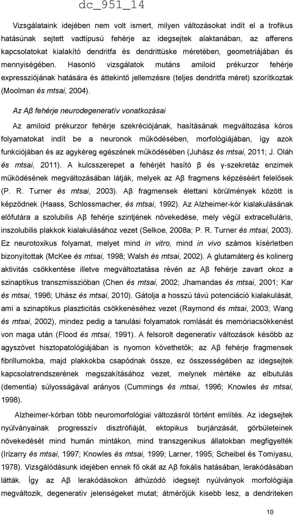 Hasonló vizsgálatok mutáns amiloid prékurzor fehérje expressziójának hatására és áttekintő jellemzésre (teljes dendritfa méret) szorítkoztak (Moolman és mtsai, 2004).