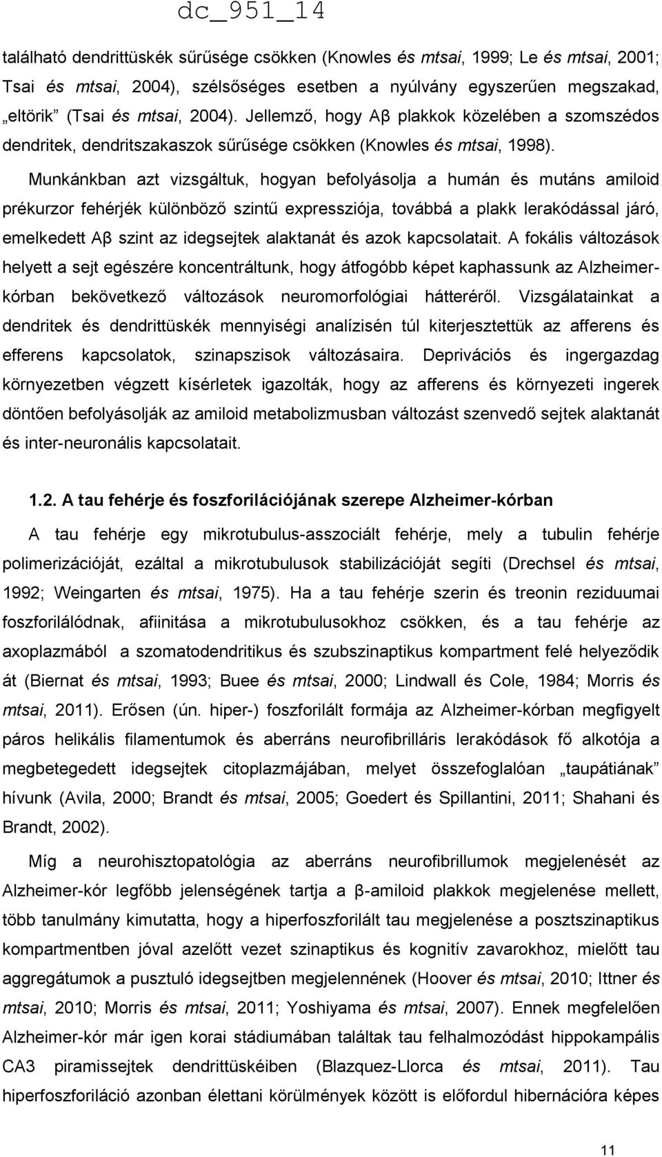 Munkánkban azt vizsgáltuk, hogyan befolyásolja a humán és mutáns amiloid prékurzor fehérjék különböző szintű expressziója, továbbá a plakk lerakódással járó, emelkedett Aβ szint az idegsejtek